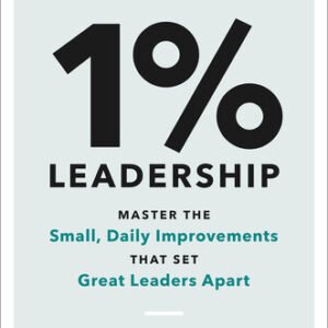 1% Leadership Master the Small Daily Improvements That Set Great Leaders Apart